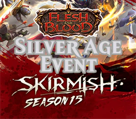 Aug 16 - Flesh and Blood Skirmish Season 15 Silver Age Event